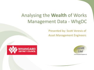 Analysing the Wealth of Works
  Management Data - WhgDC
            Presented by: Scott Verevis of
            Asset Management Engineers
 