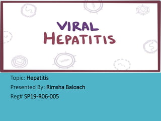 Topic: Hepatitis
Presented By: Rimsha Baloach
Reg# SP19-R06-005
 