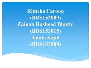 Rimsha Farooq
(BBS153009)
Zainab Rasheed Bhutto
(BBS153015)
Amna Sajid
(BBS153008)
 