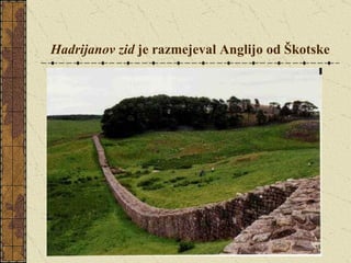 Hadrijanov zid  je razmejeval Anglijo od Škotske 