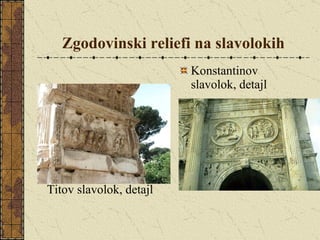 Zgodovinski reliefi na slavolokih Konstantinov slavolok, detajl Titov slavolok, detajl 