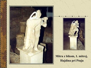 Mitra z bikom, 1. mitrej,  Hajdina pri Ptuju 