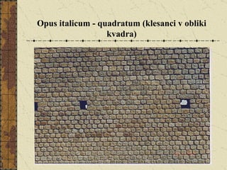 Opus italicum - quadratum (klesanci v obliki kvadra) 