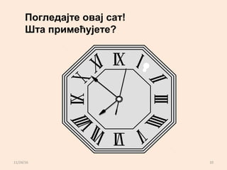 11/24/16 10
Погледајте овај сат!
Шта примећујете?
 