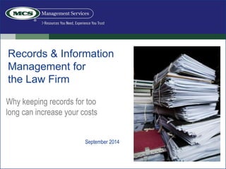 Records & Information Management for the Law Firm 
Why keeping records for too long can increase your costs 
September 2014  