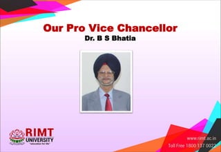 Our Pro Vice Chancellor
Dr. B S Bhatia
 