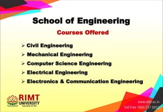 School of Engineering
 Civil Engineering
 Mechanical Engineering
 Computer Science Engineering
 Electrical Engineering
 Electronics & Communication Engineering
Courses Offered
 