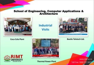 School of Engineering, Computer Applications &
Architecture
Industrial
Visits
Coca Cola Plant Beetle Teletech Ltd.
Thermal Power Plant
 