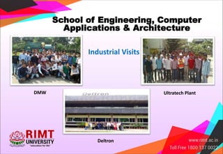 School of Engineering, Computer
Applications & Architecture
Industrial Visits
DMW Ultratech Plant
Deltron
 