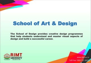 School of Art & Design
The School of Design provides creative design programmes
that help students understand and master visual aspects of
design and build a successful career.
 