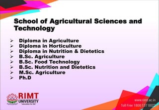 School of Agricultural Sciences and
Technology
 Diploma in Agriculture
 Diploma in Horticulture
 Diploma in Nutrition & Dietetics
 B.Sc. Agriculture
 B.Sc. Food Technology
 B.Sc. Nutrition and Dietetics
 M.Sc. Agriculture
 Ph.D
 