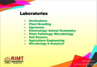  Horticulture
 Plant Breeding
 Agronomy
 Entomology/ Animal Husbandry
 Plant Pathology/ Microbiology
 Soil Science
 Agriculture Engineering
 Microbiology & Analytical
Laboratories
 