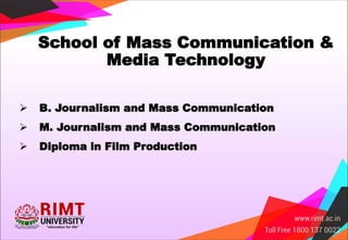 School of Mass Communication &
Media Technology
 B. Journalism and Mass Communication
 M. Journalism and Mass Communication
 Diploma in Film Production
 