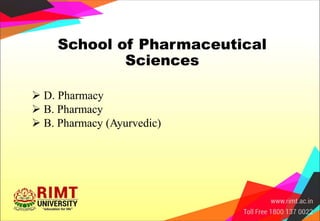 School of Pharmaceutical
Sciences
 D. Pharmacy
 B. Pharmacy
 B. Pharmacy (Ayurvedic)
 