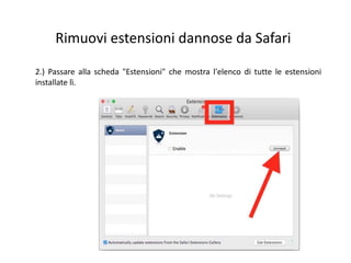Rimuovi estensioni dannose da Safari
2.) Passare alla scheda "Estensioni" che mostra l'elenco di tutte le estensioni
installate lì.
 