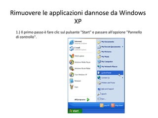 Rimuovere le applicazioni dannose da Windows
XP
1.) Il primo passo è fare clic sul pulsante "Start" e passare all'opzione "Pannello
di controllo".
 
