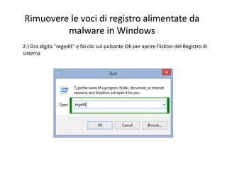 Rimuovere le voci di registro alimentate da
malware in Windows
2.) Ora digita "regedit" e fai clic sul pulsante OK per aprire l'Editor del Registro di
sistema
 