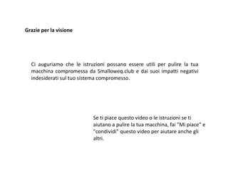 Grazie per la visione
Ci auguriamo che le istruzioni possano essere utili per pulire la tua
macchina compromessa da Smalloweq.club e dai suoi impatti negativi
indesiderati sul tuo sistema compromesso.
Se ti piace questo video o le istruzioni se ti
aiutano a pulire la tua macchina, fai "Mi piace" e
"condividi" questo video per aiutare anche gli
altri.
 