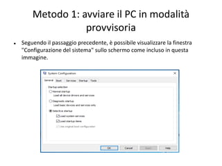 Metodo 1: avviare il PC in modalità
provvisoria
 Seguendo il passaggio precedente, è possibile visualizzare la finestra
"Configurazione del sistema" sullo schermo come incluso in questa
immagine.
 