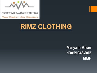 RIMZ CLOTHING
Maryam Khan
13029046-002
MBF
 