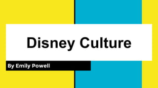 Disney Culture
By Emily Powell
 