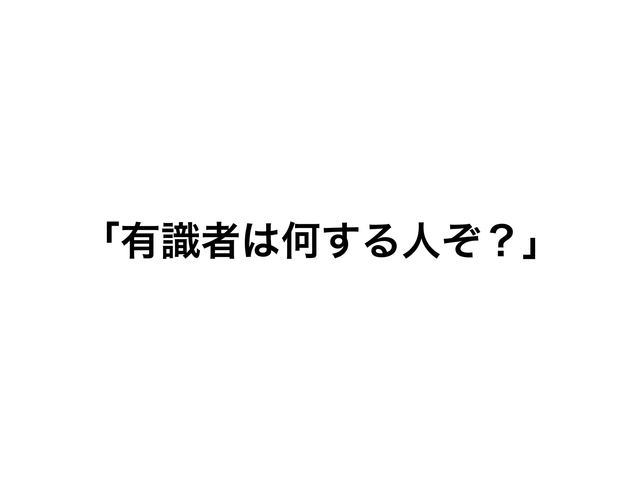 「有識者は何する人ぞ？」
 
