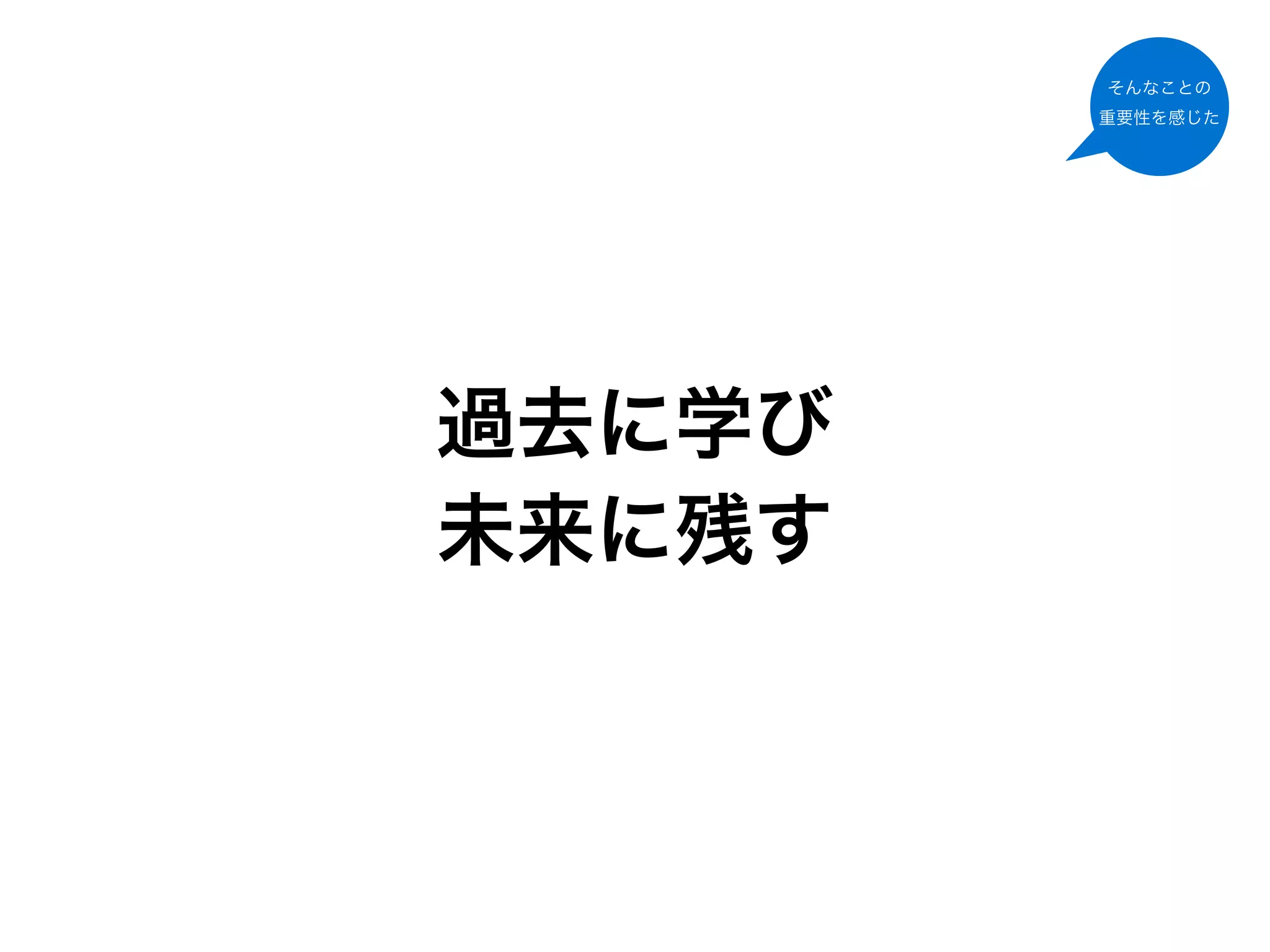そんなことの
        重要性を感じた




過去に学び
未来に残す
 