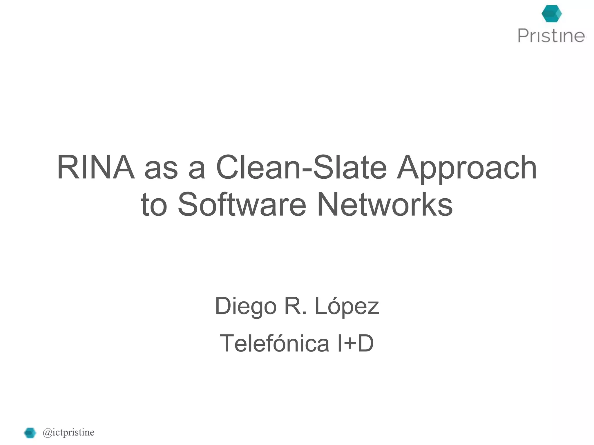 RINA as a Clean-Slate Approach
to Software Networks
Diego R. López
Telefónica I+D
@ictpristine
 