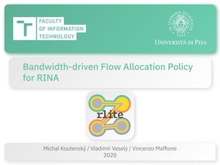 Bandwidth-driven Flow Allocation Policy
for RINA
Michal Koutenský / Vladimír Veselý / Vincenzo Mafﬁone
2020
 