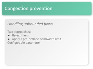 Congestion prevention
Handling unbounded flows
Two approaches:
● Reject them
● Apply a pre-deﬁned bandwidth limit
Conﬁgura...