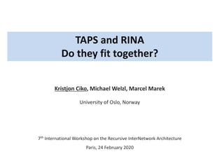Kristjon Ciko, Michael Welzl, Marcel Marek
University of Oslo, Norway
7th International Workshop on the Recursive InterNetwork Architecture
Paris, 24 February 2020
TAPS and RINA
Do they fit together?
 