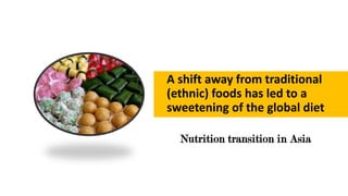 A shift away from traditional
(ethnic) foods has led to a
sweetening of the global diet
Nutrition transition in Asia
 