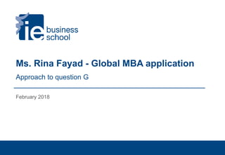 Ms. Rina Fayad - Global MBA application
February 2018
Approach to question G
 