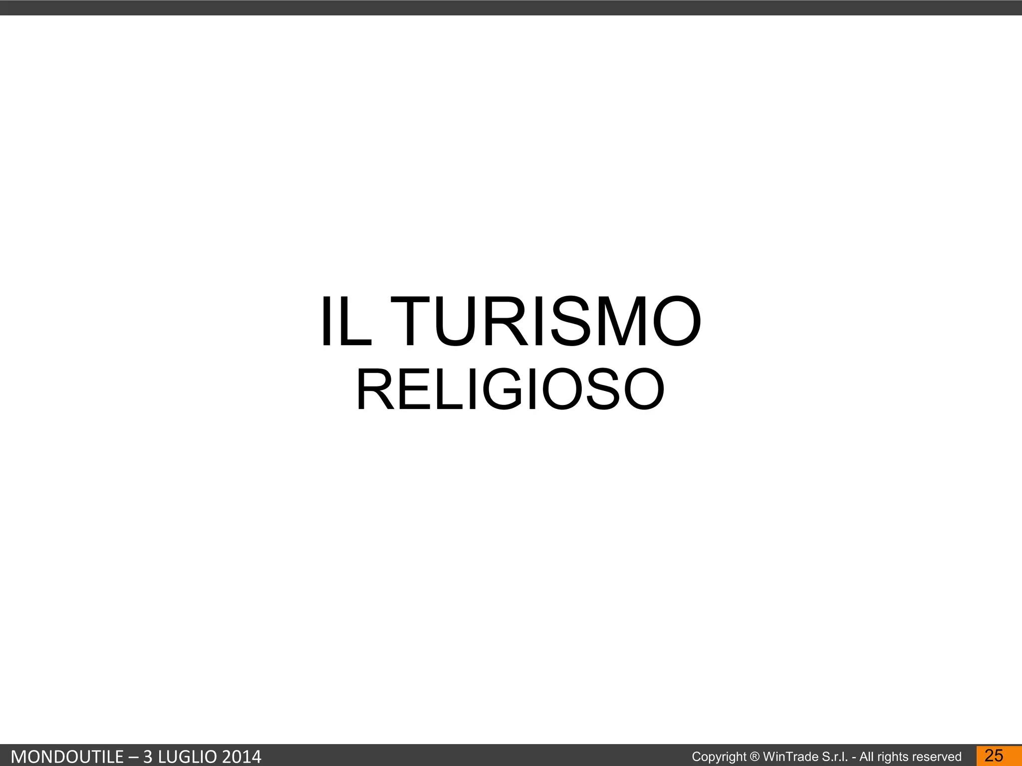 MONDOUTILE – 3 LUGLIO 2014 Copyright ® WinTrade S.r.l. - All rights reserved 25
IL TURISMO
RELIGIOSO
 