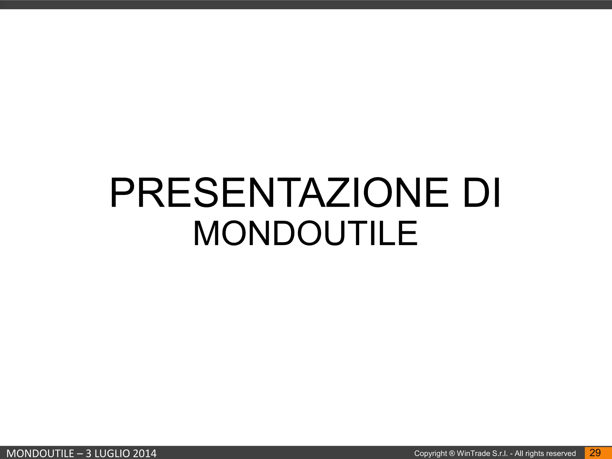 MONDOUTILE – 3 LUGLIO 2014 Copyright ® WinTrade S.r.l. - All rights reserved 29
PRESENTAZIONE DI
MONDOUTILE
 