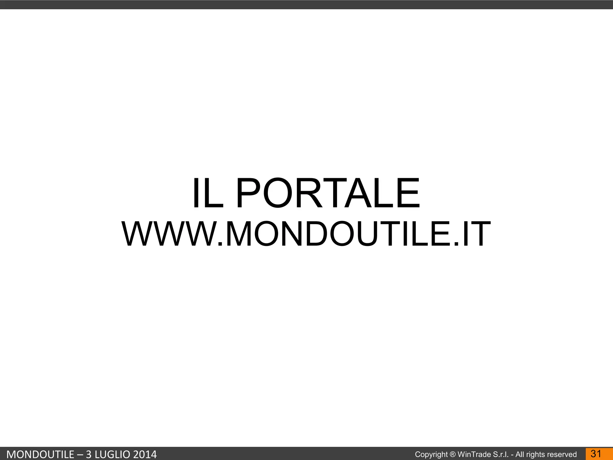 MONDOUTILE – 3 LUGLIO 2014 Copyright ® WinTrade S.r.l. - All rights reserved 31
IL PORTALE
WWW.MONDOUTILE.IT
 