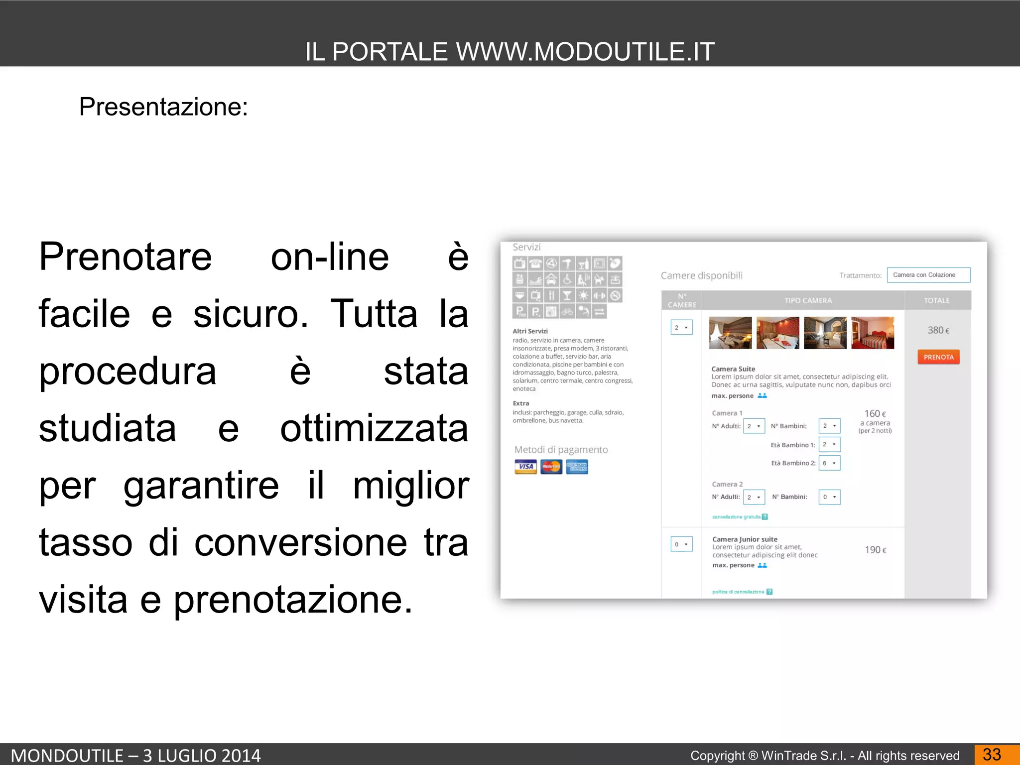 MONDOUTILE – 3 LUGLIO 2014 Copyright ® WinTrade S.r.l. - All rights reserved 33
IL PORTALE WWW.MODOUTILE.IT
Presentazione:
Prenotare on-line è
facile e sicuro. Tutta la
procedura è stata
studiata e ottimizzata
per garantire il miglior
tasso di conversione tra
visita e prenotazione.
 
