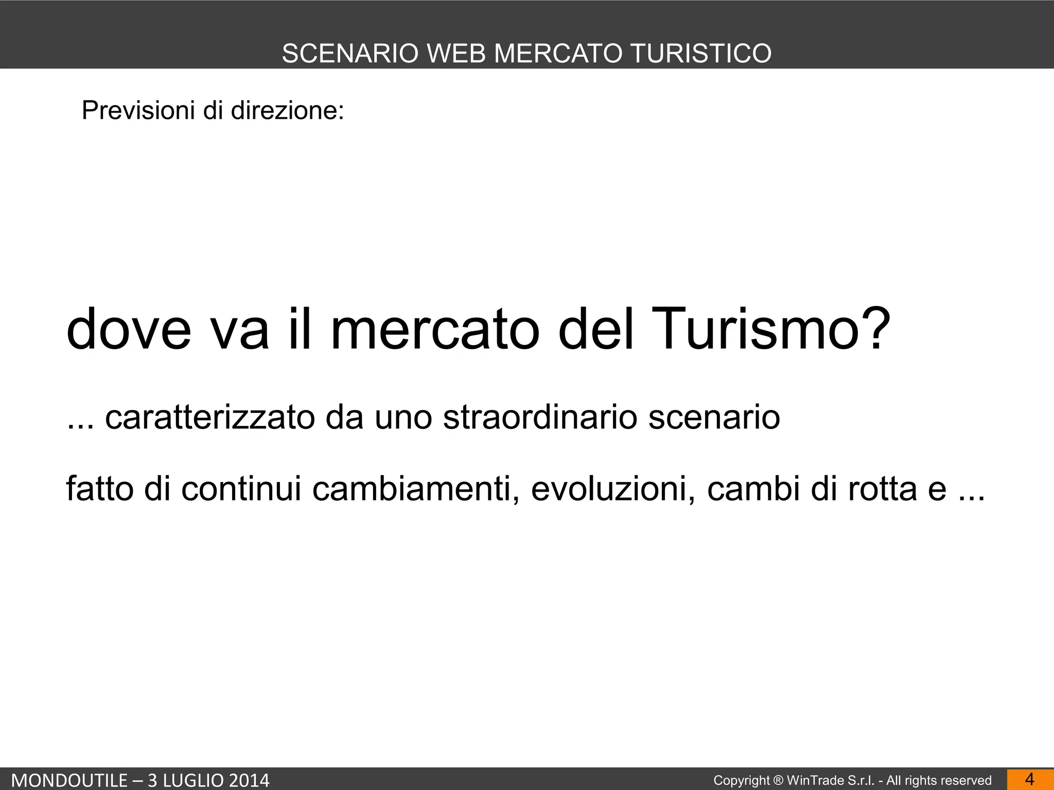 MONDOUTILE – 3 LUGLIO 2014 Copyright ® WinTrade S.r.l. - All rights reserved 4
SCENARIO WEB MERCATO TURISTICO
dove va il mercato del Turismo?
... caratterizzato da uno straordinario scenario
fatto di continui cambiamenti, evoluzioni, cambi di rotta e ...
Previsioni di direzione:
 