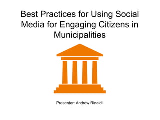 Best Practices for Using Social
Media for Engaging Citizens in
Municipalities

Presenter: Andrew Rinaldi

 