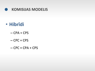 KOMISIJAS	
  MODELIS	
  


•  Hibrīdi	
  
   –  CPA	
  +	
  CPS	
  

   –  CPC	
  +	
  CPS	
  

   –  CPC	
  +	
  CPA	
  +	
  CPS	
  

   	
  
 