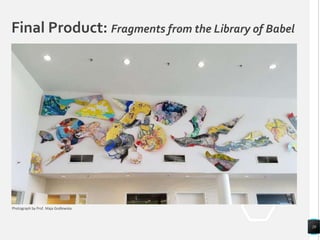 Final Product: Fragments from the Library of Babel
20
Photograph by Prof. Maja Godlewska
 