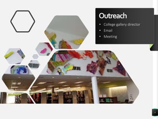 Outreach
4
• College gallery director
• Email
• Meeting
 