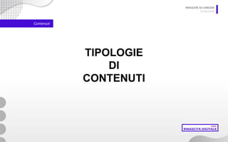 RINASCERE DA LINKEDIN
05/06/2020
Contenuti
TIPOLOGIE
DI
CONTENUTI
 