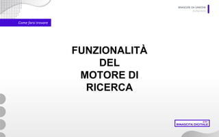 RINASCERE DA LINKEDIN
05/06/2020
Come farsi trovare
FUNZIONALITÀ
DEL
MOTORE DI
RICERCA
 