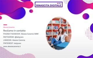 Alessia Caramia
Restiamo in contatto
PAGINA FACEBOOK: Alessia Caramia SMM
INSTAGRAM: @ladyjcara
LINKEDIN: Alessia Caramia
PINTEREST: ladyjcara
www.alessiacaramia.it
 