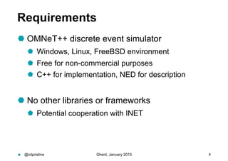 Requirements
 OMNeT++ discrete event simulator
  Windows, Linux, FreeBSD environment
  Free for non-commercial purposes...