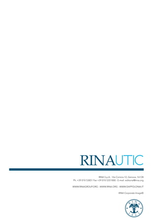 RINA S.p.A. - Via Corsica 12, Genova, 16128
Ph. +39 010 53851 Fax +39 010 5351000 - E-mail: editorial@rina.org
WWW.RINAGROUP.ORG - WWW.RINA.ORG - WWW.DAPPOLONIA.IT
RINA Corporate Image©
RINAUTIC
 