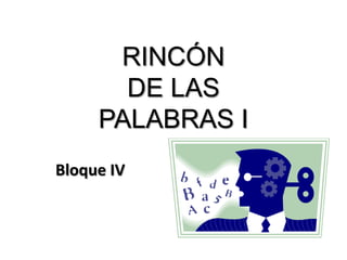 RINCÓN DE LAS PALABRAS I Bloque IV 
