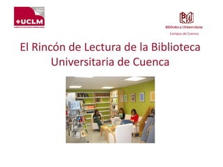 El Rincón de Lectura de la Biblioteca
Universitaria de Cuenca
Campus de Cuenca
 