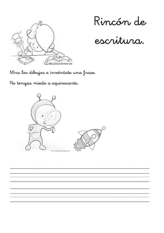 Mira los dibujos e invéntate una frase.
No tengas miedo a equivocarte.
Rincón de
escritura.	
  
 